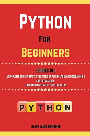 Python For Beginners. 2 Books in 1: A Completed Guide to Master the Basics of Python Language Programming and Data Science. Learn¿ Coding Fast with Examples and Tips