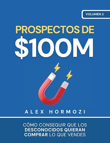 Prospectos de $100M: Cómo conseguir que los desconocidos quieran comprar lo que vendes ( $100M Series)