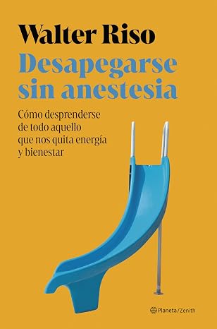 Desapegarse sin anestesia: Cómo fortalecer la independencia emocional (Nueva Biblioteca Walter Riso)