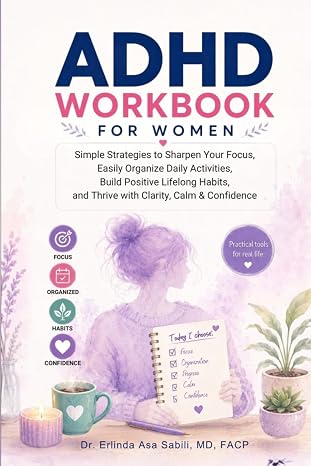 ADHD Workbook for Women: Simple Strategies to Sharpen Your Focus, Easily Organize Daily Activities, Build Positive Lifelong Habits, and Thrive with Clarity, Calm & Confidence