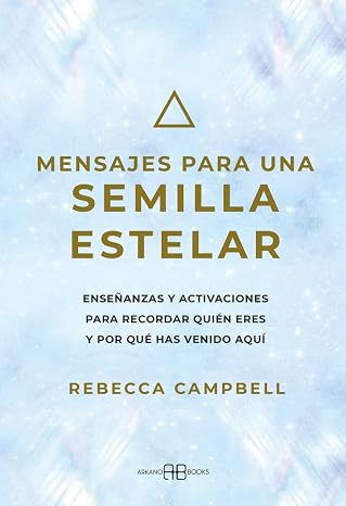 Mensajes para una semilla estelar: Enseñanzas y activaciones para recordar quién eres y por qué has venido aquí (Edición en Español)