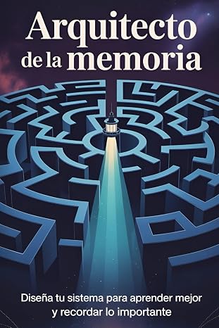Arquitecto de la Memoria: Diseña tu sistema para aprender mejor y recordar lo importante (Aprende Como un Genio)