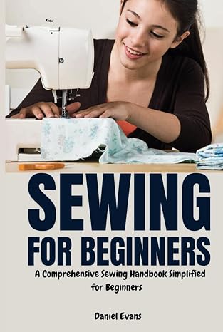 Sewing for Beginners: A Comprehensive Sewing Handbook Simplified for Beginners