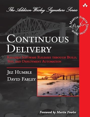 Continuous Delivery: Reliable Software Releases through Build, Test, and Deployment Automation (Addison-Wesley Signature Series (Fowler))