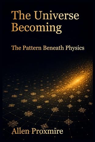 The Universe Becoming: The Pattern Beneath Physics