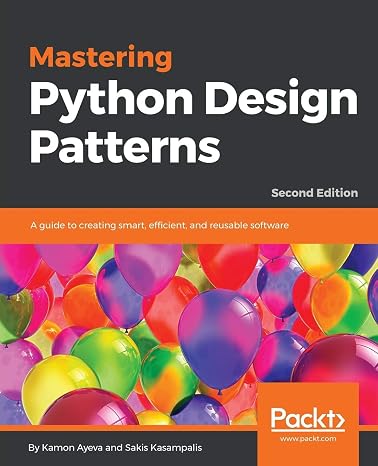 Mastering Python Design Patterns: A guide to creating smart efficient and reusable software 2nd Edition (English Edition)
