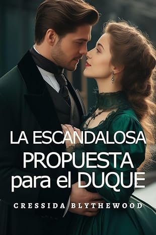 La Escandalosa Propuesta para el Duque: Una confesión imprudente se convierte en toda una vida de secretos Romance de Regencia (Los Corazones Escandalosos nº 4)