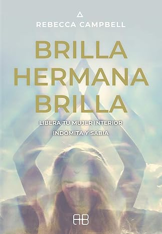 Brilla hermana brilla: Libera tu mujer interior indómita y sabia. (SIN COLECCION)