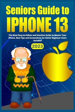 Seniors Guide to iPhone 13: The Most Easy-to-Follow and Intuitive Guide to Master Your iPhone. Best Tips and Screenshots for Senior Beginner Users ... Intuitive iPhone Guides for Seniors, Band 4)