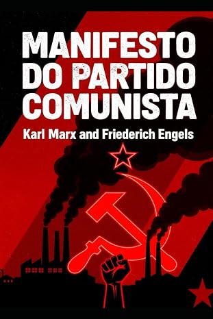 MANIFESTO DO PARTIDO COMUNISTA: MANIFESTO DO PARTIDO COMUNISTA POR Karl Marx e Friedrich Engels