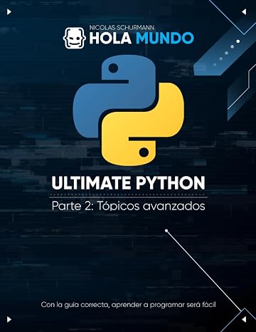 Ultimate Python Parte 2: Tópicos avanzados: Un libro para profesionales (Ultimate Python: la serie)