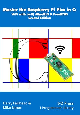 Master the Raspberry Pi Pico in C: WiFi with LwIP, MbedTLS & FreeRTOS, Second Edition