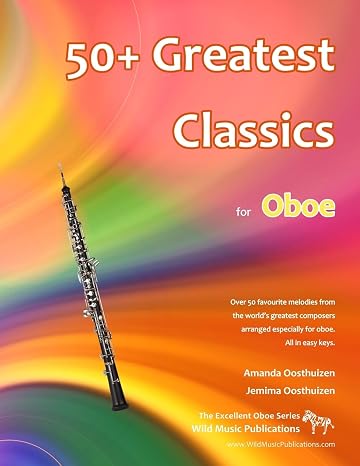 50+ Greatest Classics for Oboe: Instantly recognisable tunes by the world's greatest composers arranged especially for the oboe, starting with the easiest (Oboe Music for Improvers and Refreshers)