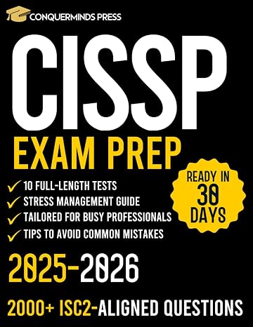 CISSP Exam Prep: The Complete Guide With 10 Full-Length Tests & 2000+ ISC2-Aligned Questions | Master The 8 Domains in Less Than 30 Days With A Special Study Method Tailored For Busy Professionals