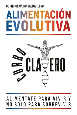 ALIMENTACIÓN EVOLUTIVA: Aliméntate para vivir y no solo para sobrevivir - MÉTODO CLAVERO