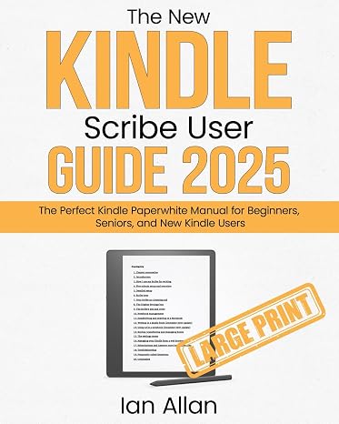 The New Kindle Scribe User Guide 2025: The Perfect Scribe Manual for Writers, Professionals and Paperless Note-Takers (Amazon Kindle Series, Band 4)