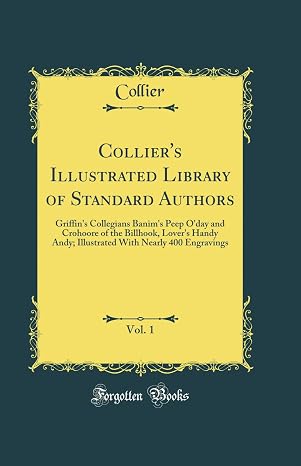 Collier's Illustrated Library of Standard Authors, Vol. 1: Griffin's Collegians Banim's Peep O'day and Crohoore of the Billhook, Lover's Handy Andy; ... With Nearly 400 Engravings (Classic Reprint)