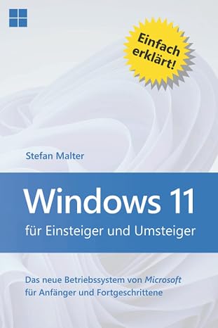 Windows 11 für Einsteiger und Umsteiger: Das neue Betriebssystem von Microsoft für Anfänger und Fortgeschrittene