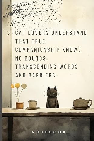 Cat Lovers Quote Notebook: Cat lovers understand that true companionship knows no bounds, transcending words and barriers.