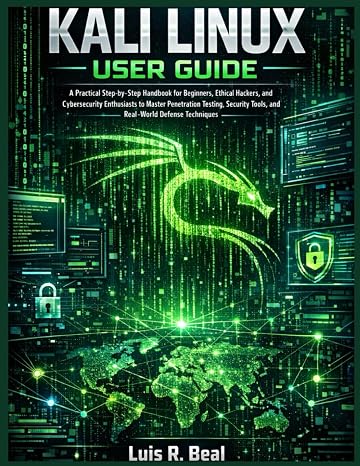 Kali Linux User Guide: A Practical Step-by-Step Handbook for Beginners, Ethical Hackers, and Cybersecurity Enthusiasts to Master Penetration Testing, Security Tools, and Real-World Defense Techniques