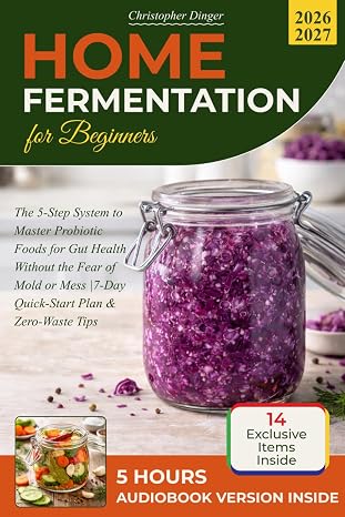 Home Fermentation for Beginners: The 5-Step System to Master Probiotic Foods for Gut Health Without the Fear of Mold or Mess | 7-Day Quick-Start Plan & Zero-Waste Tips