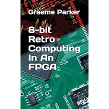 8-bit Retro Computing In An FPGA Kağıt Kapak – 4 Ocak 2025