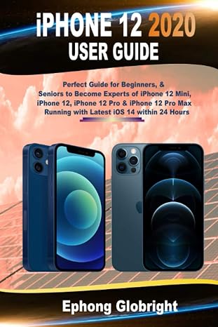 iPhone 12 2020 User Guide: Perfect Guide for Beginners, Seniors to Become Experts of iPhone 12 Mini, iPhone 12, iPhone 12 Pro & iPhone 12 Pro Max Running with Latest iOS 14 within 24 Hours
