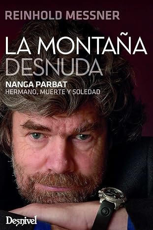 La montaña desnuda: Nanga Parbat. Hermano, muerte y soledad (Literatura Desnivel)