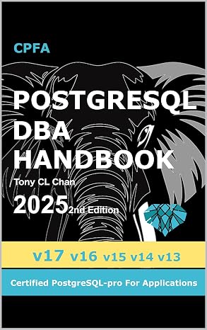 PostgreSQL DBA (v17, v16, v15, v14, v13) - 2025 2nd Edition: Full PostgreSQL Database Administrator's Guide, Secret DBA skills, High Availability, Security, ... OLTP/OLAP Tuning (PostgreSQL 17 Book 1)