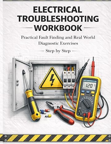 Electrical Troubleshooting Workbook Practical Fault Finding and Real World Diagnostic Exercises Step by Step: Hands On Residential and Control Circuit ... Handbook Series: From Beginner to Pro)