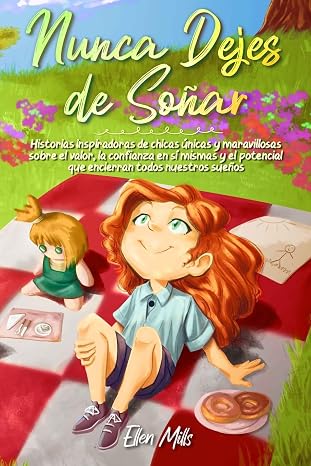 Nunca Dejes de Soñar: Historias inspiradoras de chicas únicas y maravillosas sobre el valor, la confianza en sí mismas y el potencial que encierran ... sueños (Libros Motivadores para Niños)