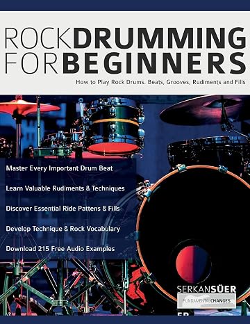 Rock Drumming for Beginners: How to Play Rock Drums for Beginners. Beats, Grooves and Rudiments: How to Play Rock Drums for Beginners. Beats, Grooves and Rudiments (Learn to Play Drums)