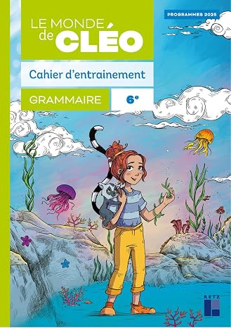 Grammaire 6e Le monde de Cléo: Cahier d'entrainement