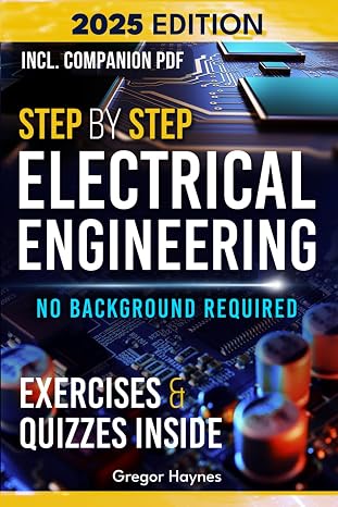 Step-by-Step Electrical Engineering: Learn and Apply Core Concepts Quickly. Build Your Knowledge with Practical Examples - No Background Required! Perfect for Aspiring Engineers and Enthusiasts!