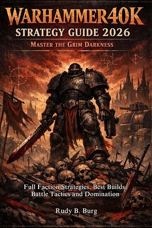WARHAMMER40K STRATEGY GUIDE 2026: Master the Grim Darkness: Full Faction Strategies, Best Builds, Battle Tactics and Domination