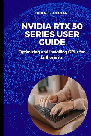 Nvidia RTX 50 Series User Guide: Optimizing and Installing GPUs for Enthusiasts