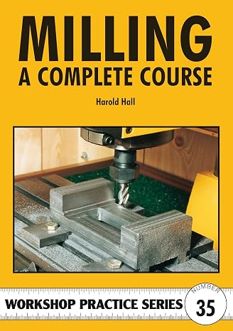 Milling: A Complete Course (Workshop Practice)