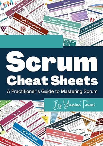 Scrum Cheat Sheets: A Practitioner’s Guide to Mastering Scrum
