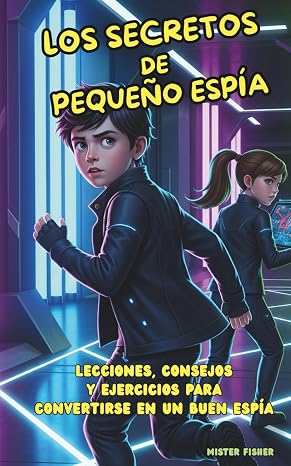 Los Secretos de Pequeño Espía: Lecciones, consejos y ejercicios para convertirse en un buen espía (Miradas de niños)
