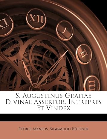 S. Augustinus Gratiae Divinae Assertor, Intrepres Et Vindex