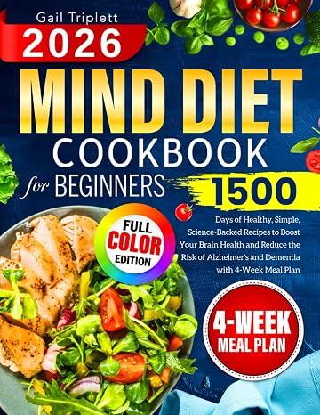 Mind Diet Cookbook for Beginners: 1500 Days of Healthy, Simple, Science-Backed Recipes to Boost Your Brain Health and Reduce the Risk of Alzheimer's and Dementia with 4-Week Meal Plan