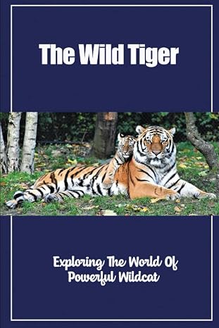 The Wild Tiger: Exploring The World Of Powerful Wildcat