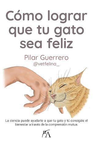 Cómo lograr que tu gato sea feliz: La ciencia puede ayudarte a que tu gato y tú consigáis el bienestar a través de la comprensión mutua (Estilo de vida)