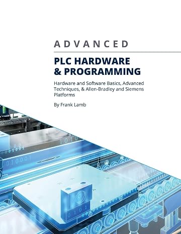 Advanced PLC Hardware & Programming: Hardware and Software Basics, Advanced Techniques & Allen-Bradley and Siemens Platforms