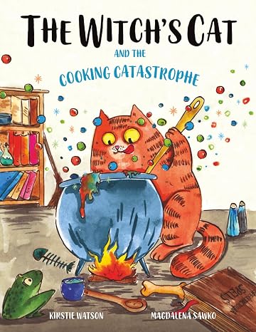 The Witch's Cat and The Cooking Catastrophe: A fantastical tale of magic, mischief and mishap!