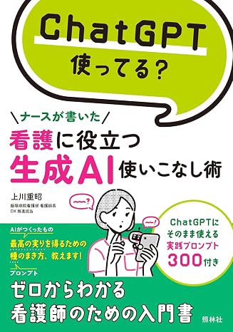 看護に役立つ 生成AI使いこなし術: ChatGPT使ってる? ナースが書いた