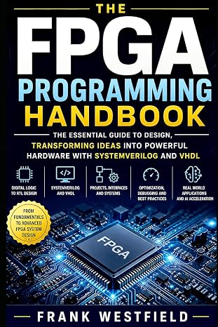 FPGA Design and Programming Mastery: A Hands-On Guide to Building Real-World Digital Systems with SystemVerilog, VHDL, Vivado, AXI, VGA, and Embedded FPGA Projects