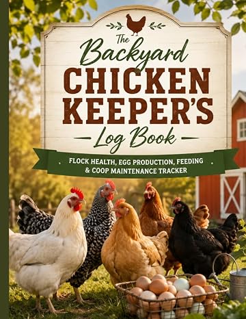 Backyard Chicken Keeper's Log Book: Complete Record Book for Backyard Chickens, Egg Yield, and Coop Care