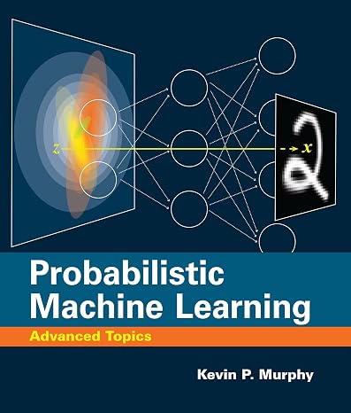 Probabilistic Machine Learning: Advanced Topics Adaptive Computation and Machine Learning series