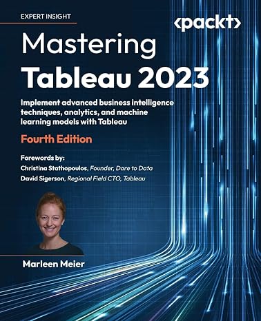 Mastering Tableau 2023: Implement advanced business intelligence techniques analytics and machine learning models with Tableau